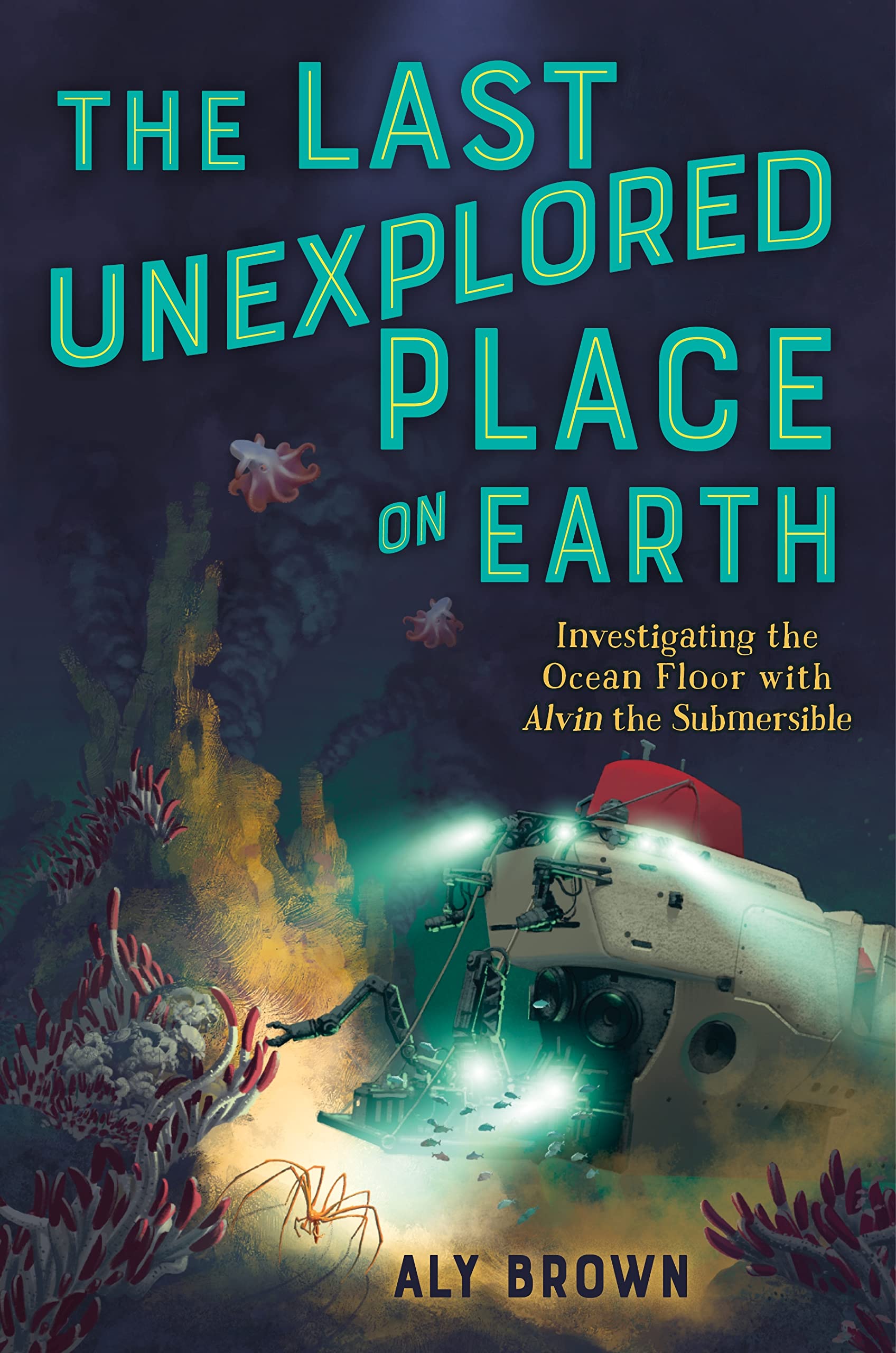 The Last Unexplored Place on Earth: Investigating the Ocean Floor With Alvin the Submersible Non-fiction