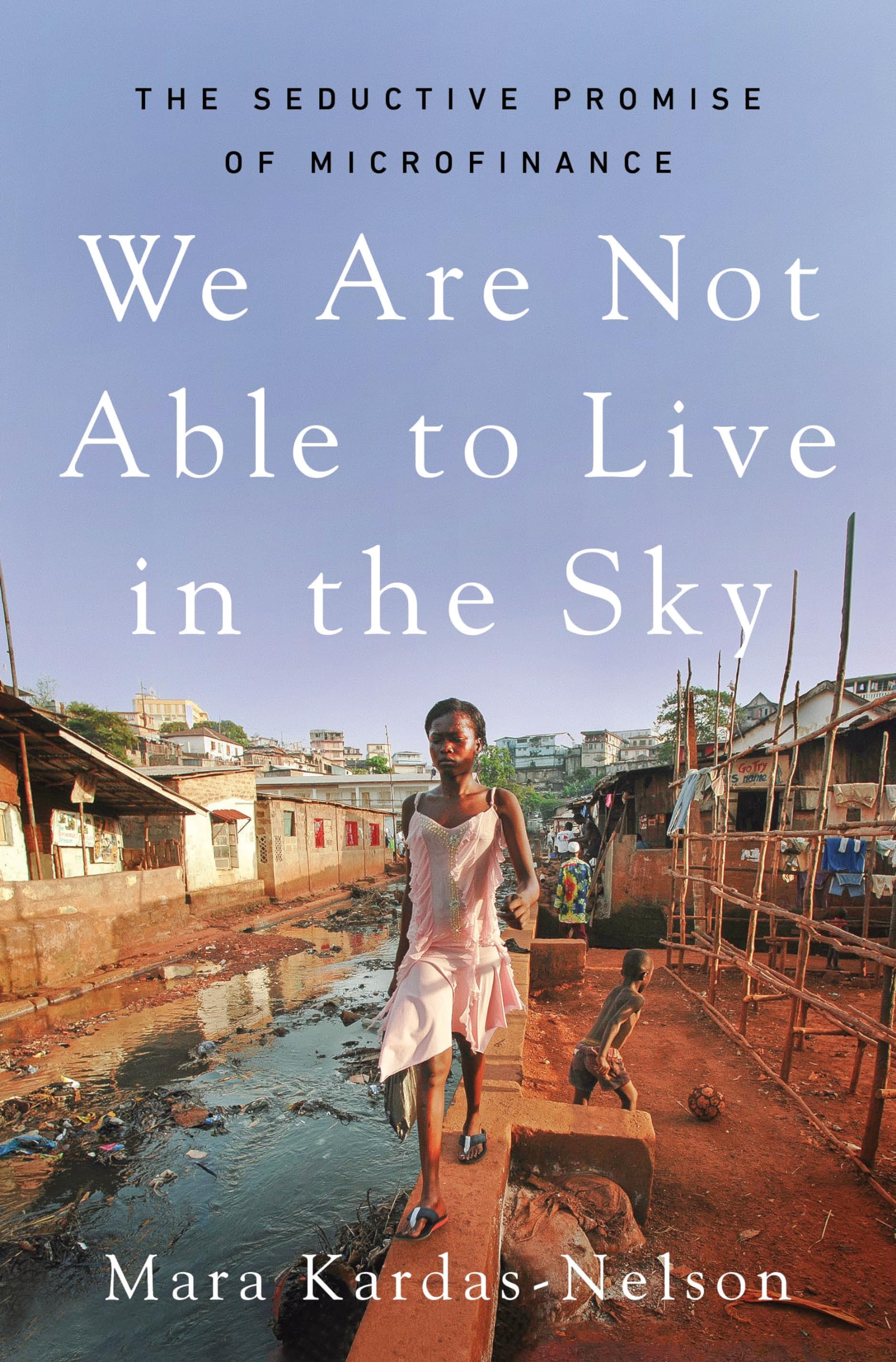 We Are Not Able to Live in the Sky: The Seductive Promise of Microfinance Social Sciences