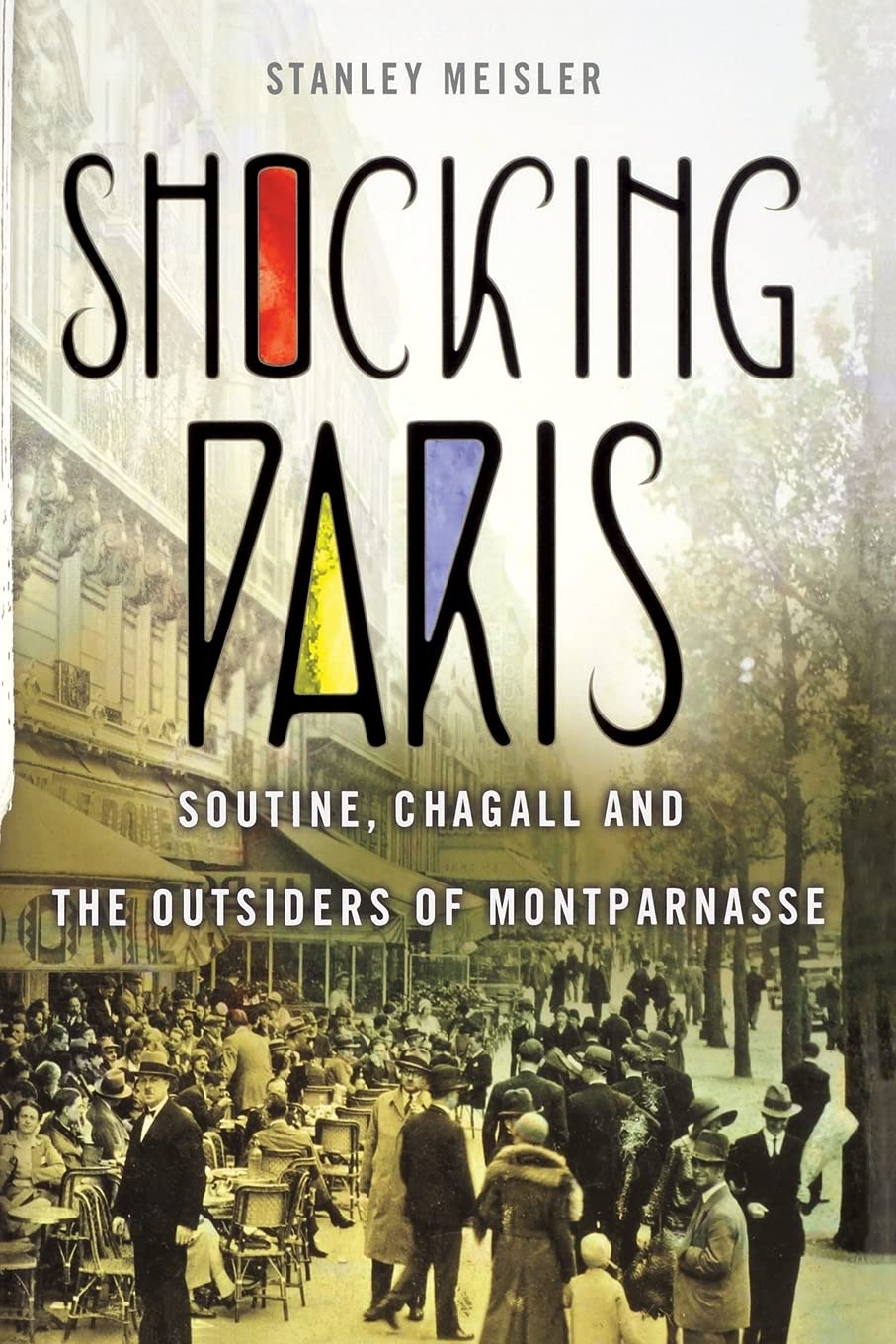 Shocking Paris: Soutine, Chagall and the Outsiders of Montparnasse Art & Literature