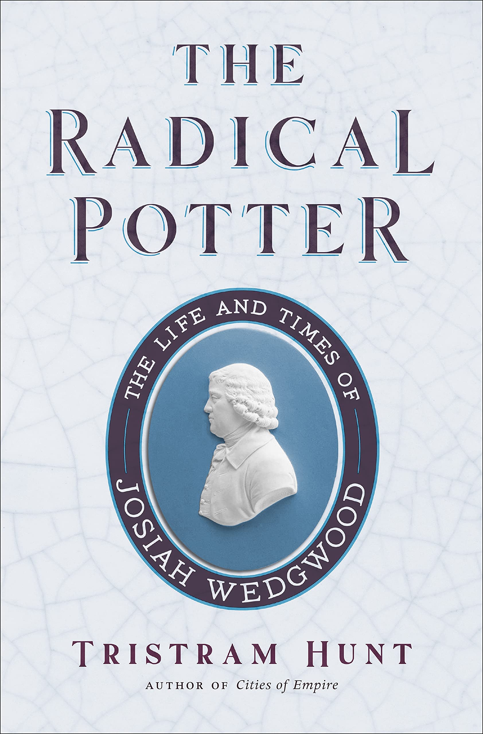 The Radical Potter: The Life and Times of Josiah Wedgwood Art & Literature