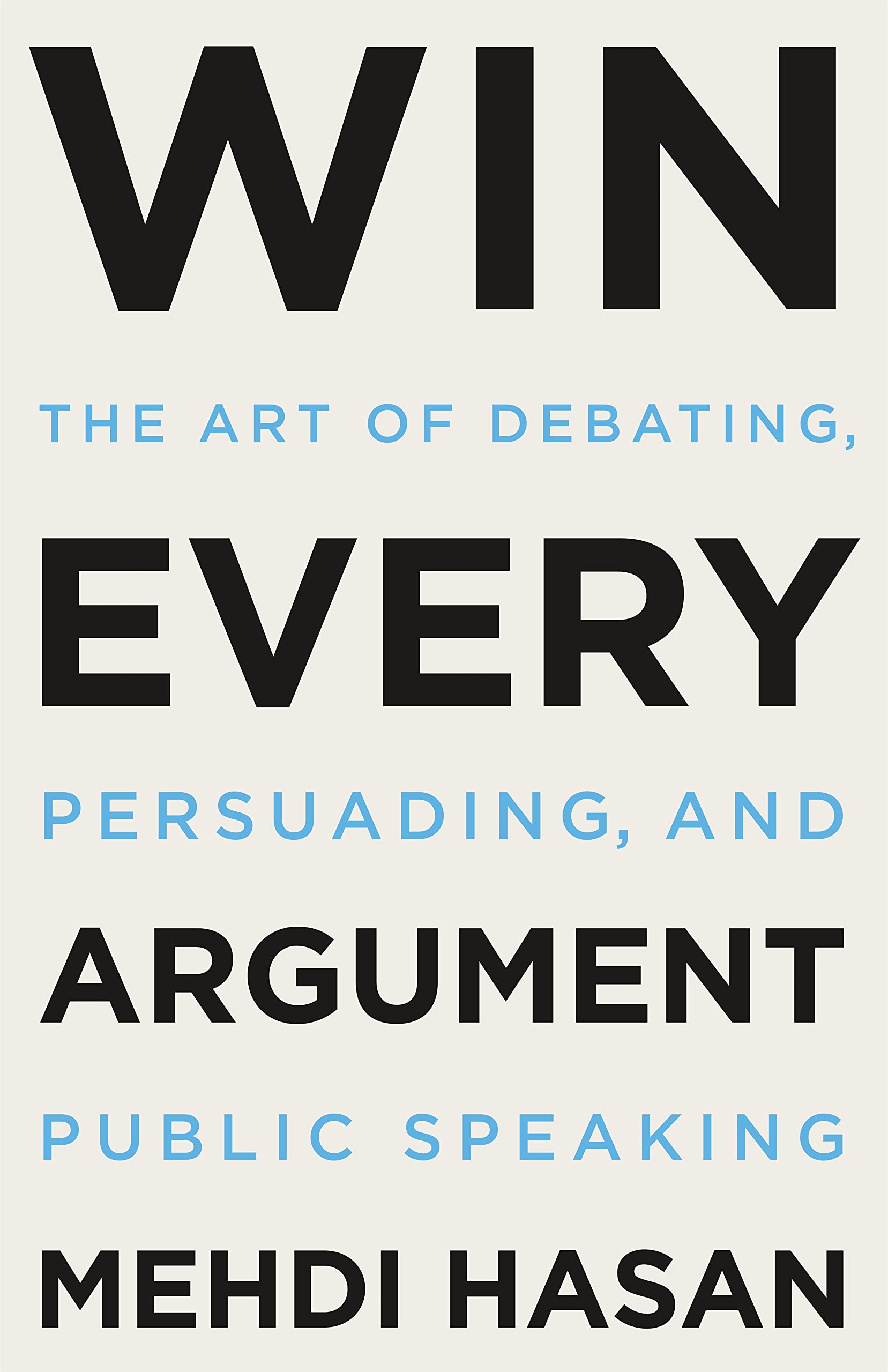 Win Every Argument: The Art of Debating, Persuading, and Public Speaking Business, Finance & Career