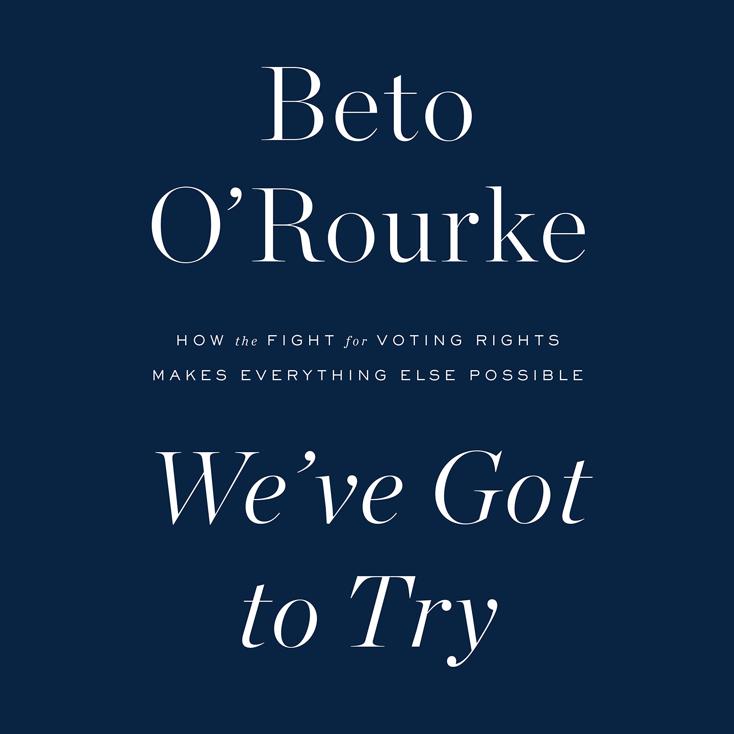 We've Got to Try: How the Fight for Voting Rights Makes Everything Else Possible Social Sciences