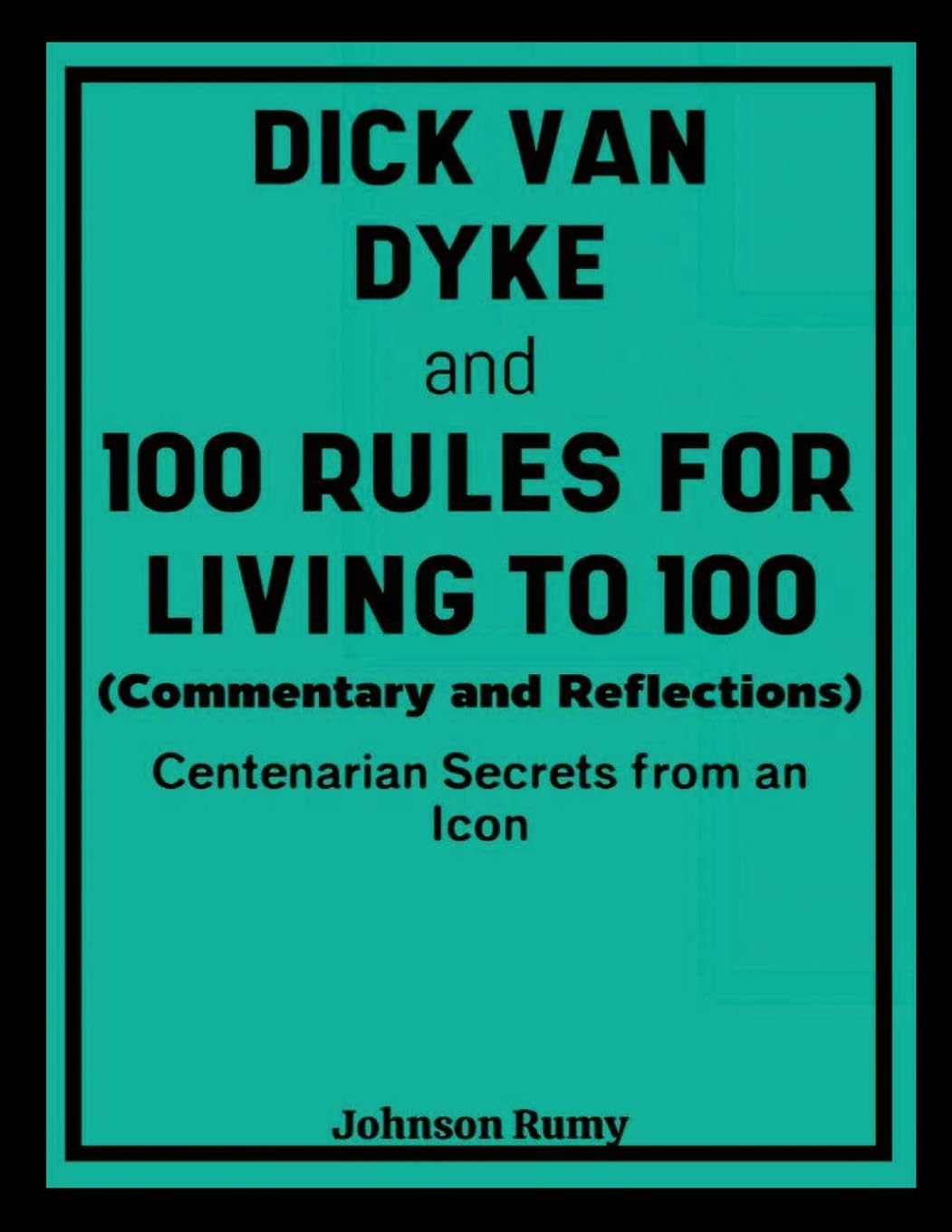 Dick Van Dyke and 100 Rules for Living to 100 (Commentary and Reflections) Business, Finance & Career