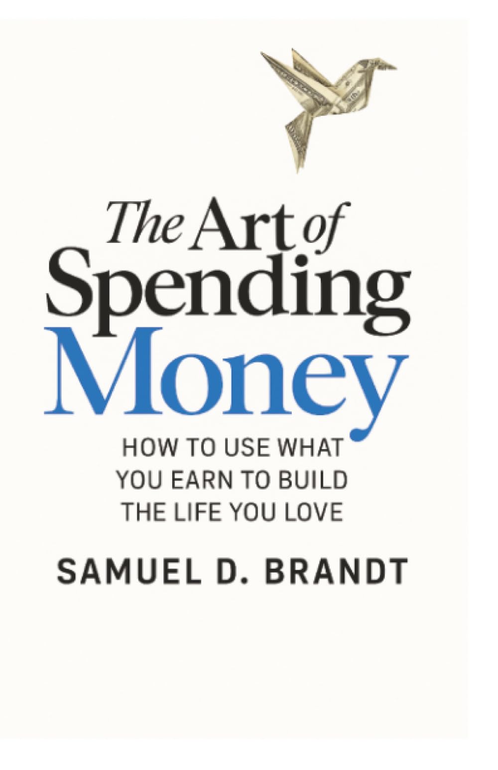 The Art of Spending Money: How to Use What You Earn to Build the Life You Love book