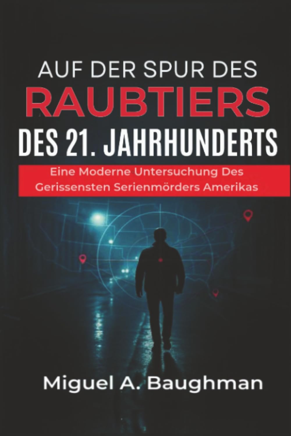Auf Der Spur Des Raubtiers Des 21. Jahrhunderts: Eine Moderne Untersuchung Des Gerissensten Serienmörders Amerikas Politics & Society