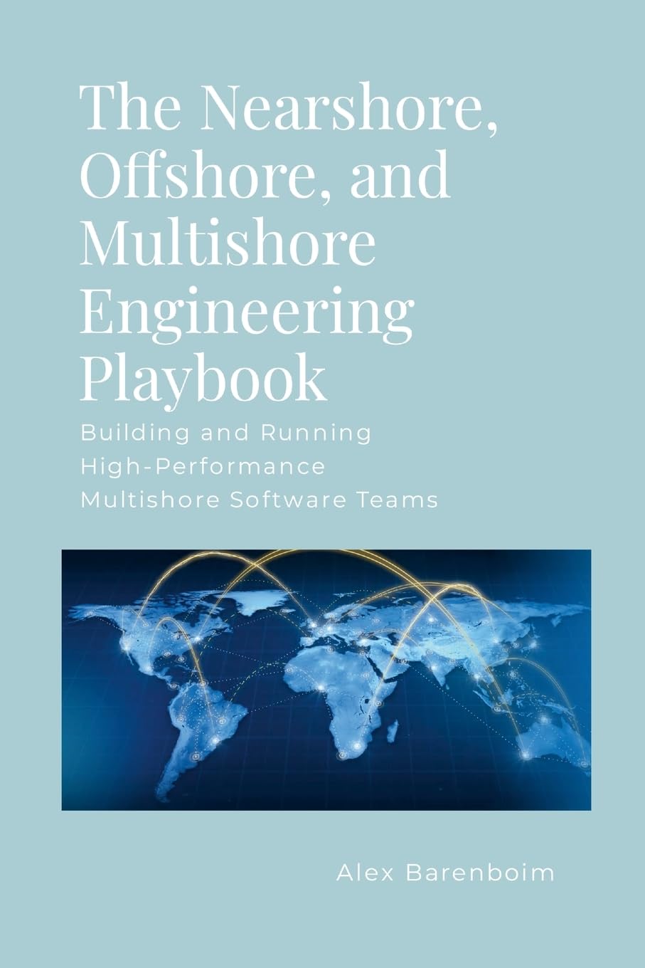 The Nearshore, Offshore, and Multishore Engineering Playbook Business, Finance & Career