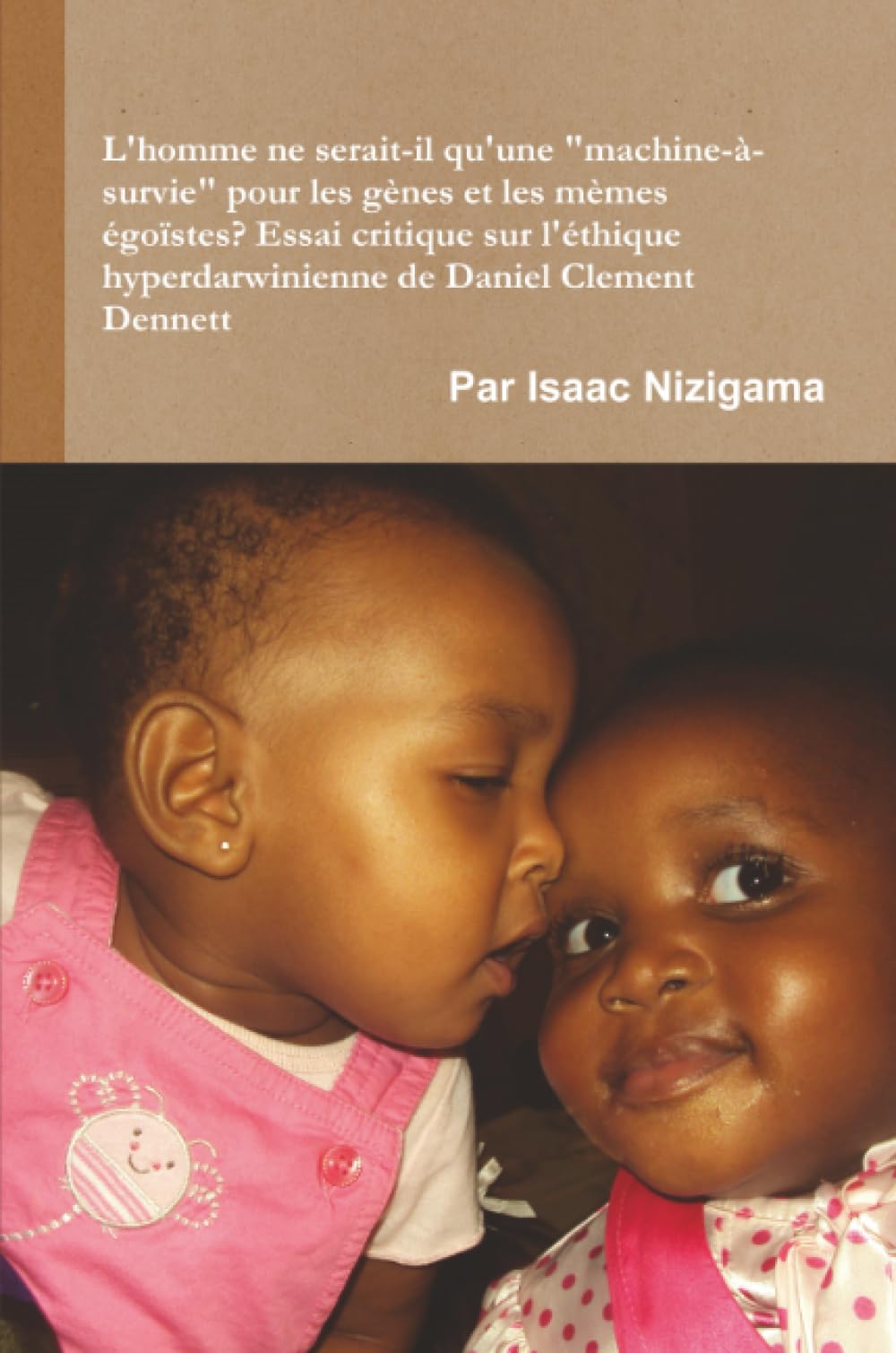 L'homme ne serait-il qu'une "machine-à-survie" pour les gènes et les mèmes égoïstes? Essai critique sur l'éthique hyperdarwinienne de Daniel Clement Dennett book