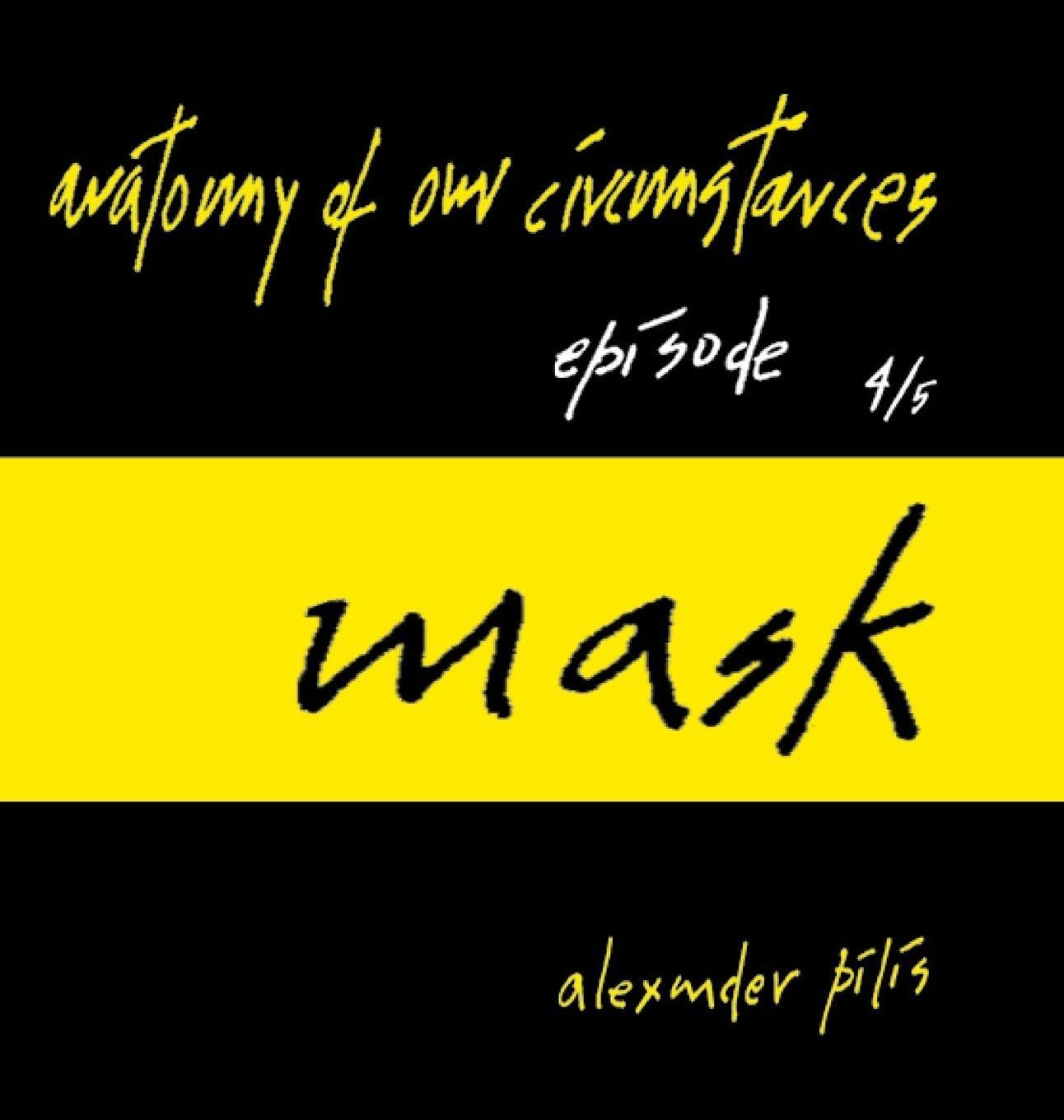 anatomy of our circumstances ¿ mask ¿ episode 4/5 ¿ alexander pilis Architecture