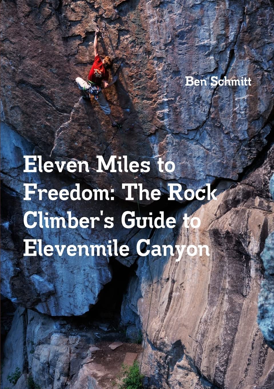 Eleven Miles to Freedom: The Rock Climber's Guide to Elevenmile Canyon Leisure & Fun