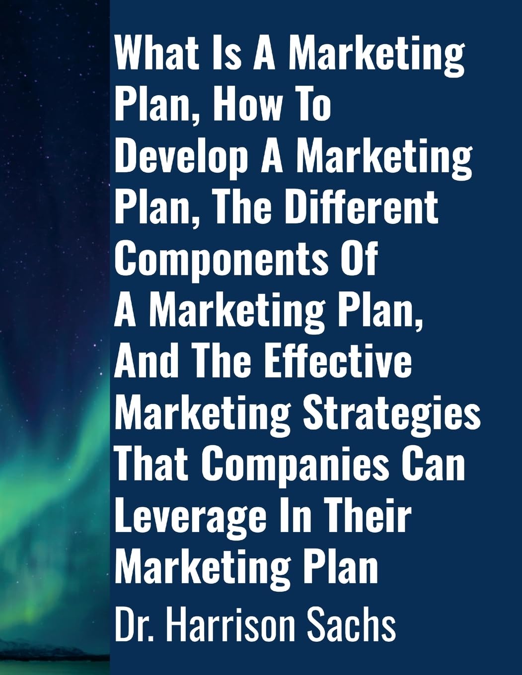 What Is A Marketing Plan, How To Develop A Marketing Plan, The Different Components Of A Marketing Plan, And The Effective Marketing Strategies That Companies Can Leverage In Their Marketing Plan Business, Finance & Career