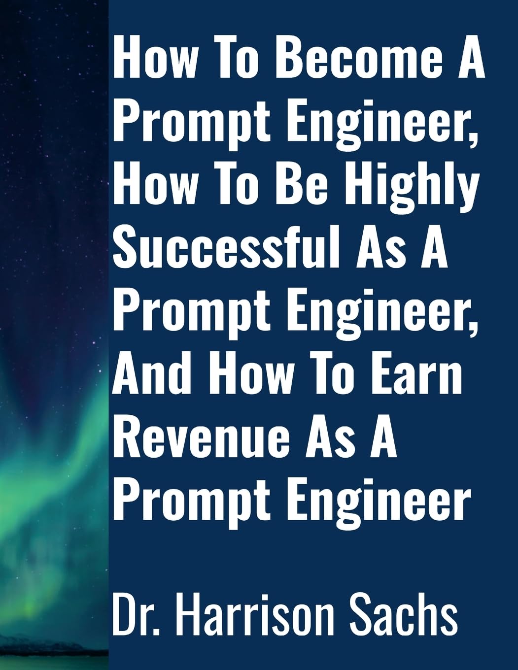 How To Become A Prompt Engineer, How To Be Highly Successful As A Prompt Engineer, And How To Earn Revenue As A Prompt Engineer Media & Communication