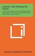 Across the World of Islam: Studies in Aspects of the Mohammedan Faith and in the Present Awakening of the Moslem Multitudes Contemporary literature Books
