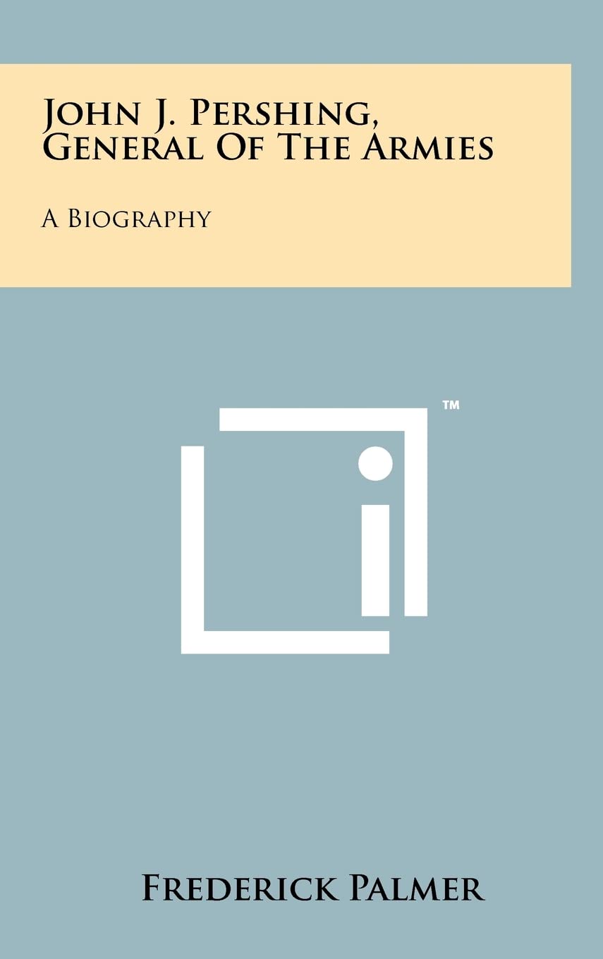 John J. Pershing, General Of The Armies: A Biography Contemporary literature