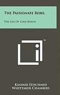 The Passionate Rebel: The Life of Lord Byron Contemporary literature