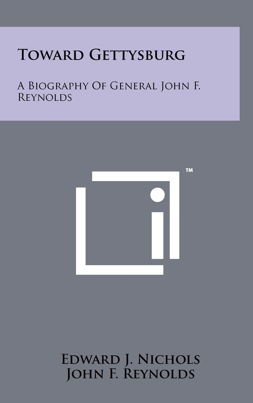 Toward Gettysburg: A Biography Of General John F. Reynolds Contemporary literature