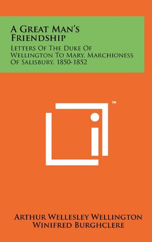 A Great Man's Friendship: Letters of the Duke of Wellington to Mary, Marchioness of Salisbury, 1850-1852 Contemporary literature Books