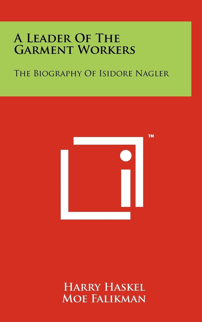 A Leader of the Garment Workers: The Biography of Isidore Nagler Contemporary literature