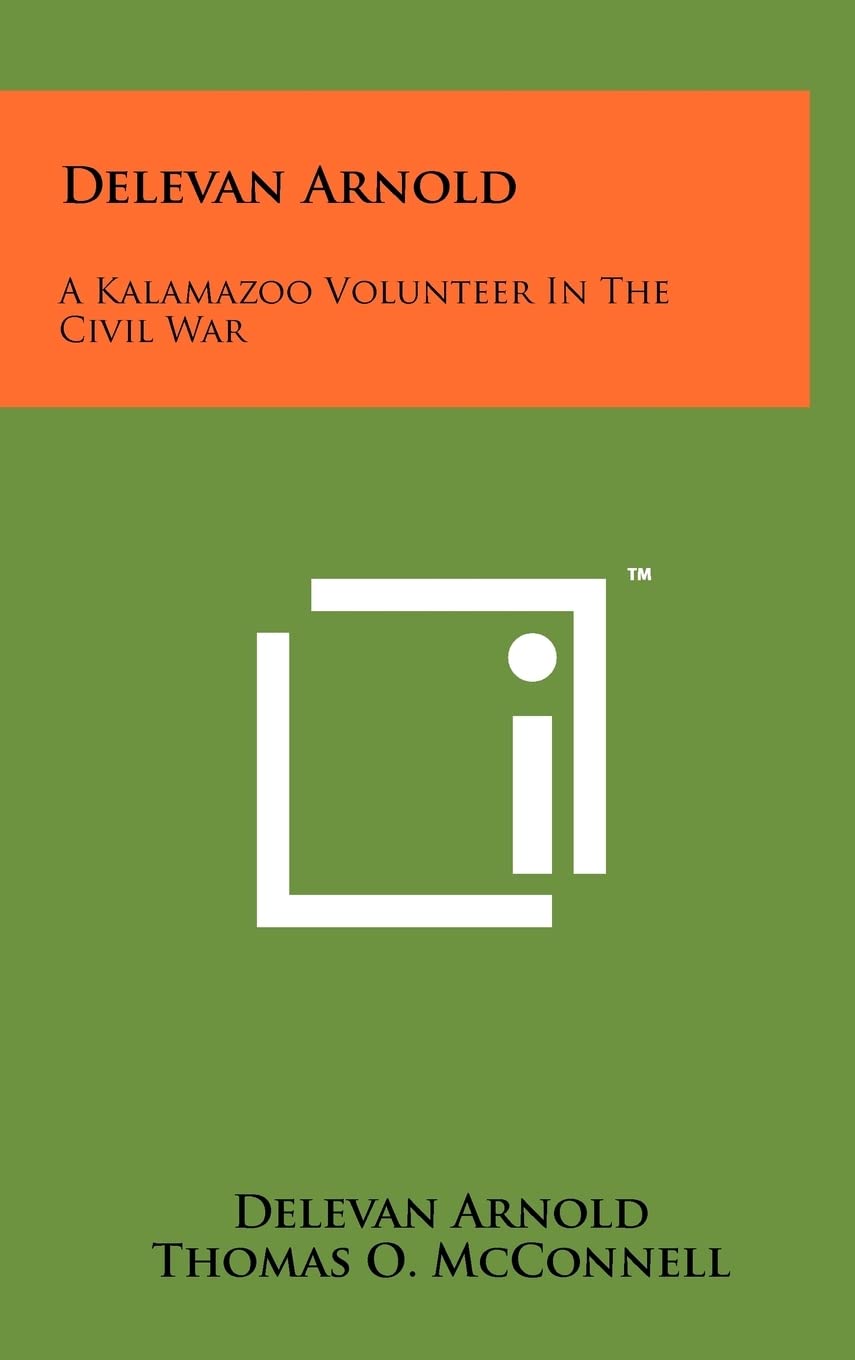 Delevan Arnold: A Kalamazoo Volunteer In The Civil War Contemporary literature