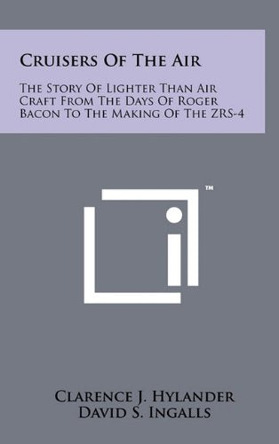 Cruisers of the Air: The Story of Lighter Than Air Craft from the Days of Roger Bacon to the Making of the Zrs-4 Memories