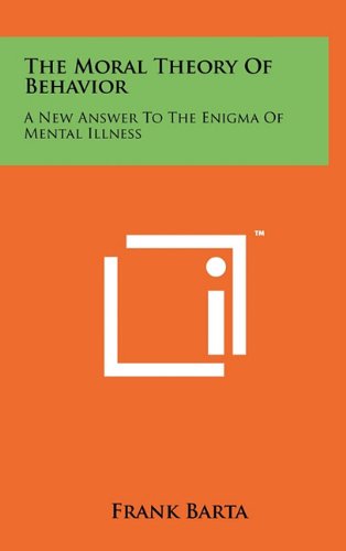 The Moral Theory of Behavior: A New Answer to the Enigma of Mental Illness book