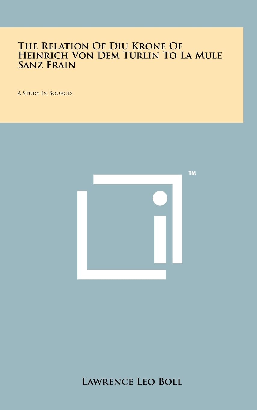 The Relation Of Diu Krone Of Heinrich Von Dem Turlin To La Mule Sanz Frain: A Study In Sources Philosophy