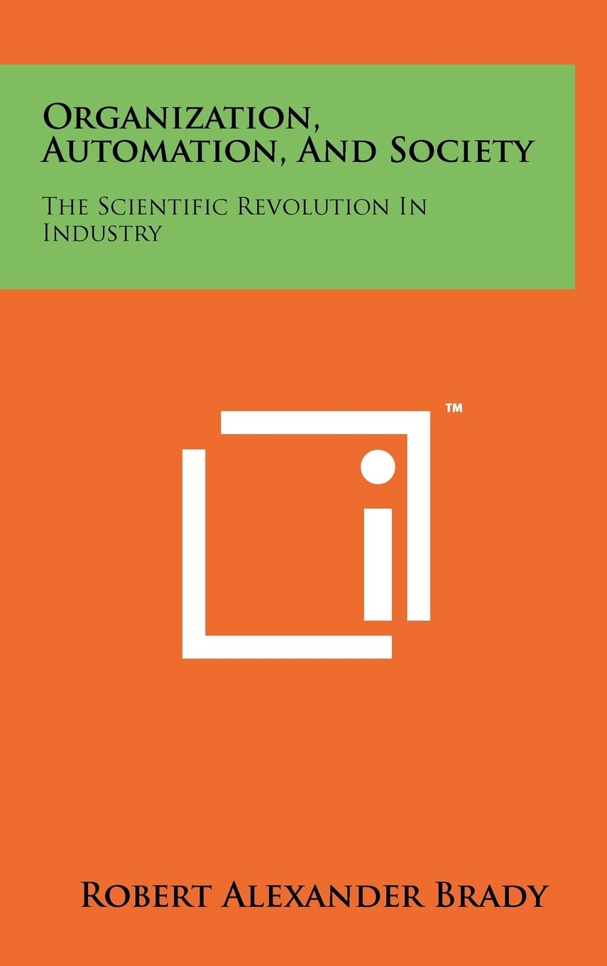 Organization, Automation, and Society: The Scientific Revolution in Industry (Publications of the Institute of Business and Economic Resea) Business, Finance & Career