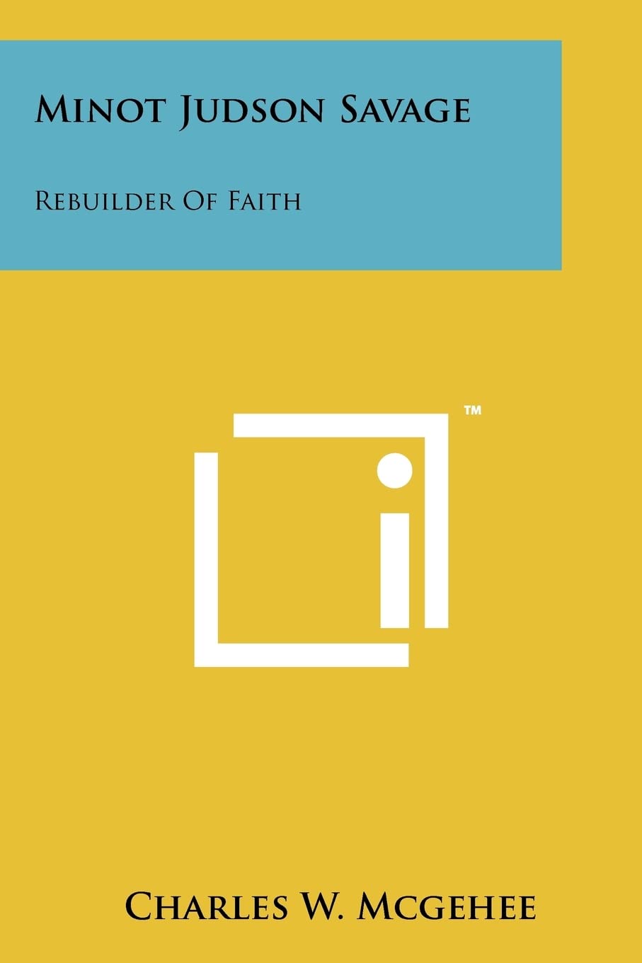 Minot Judson Savage: Rebuilder of Faith Contemporary literature
