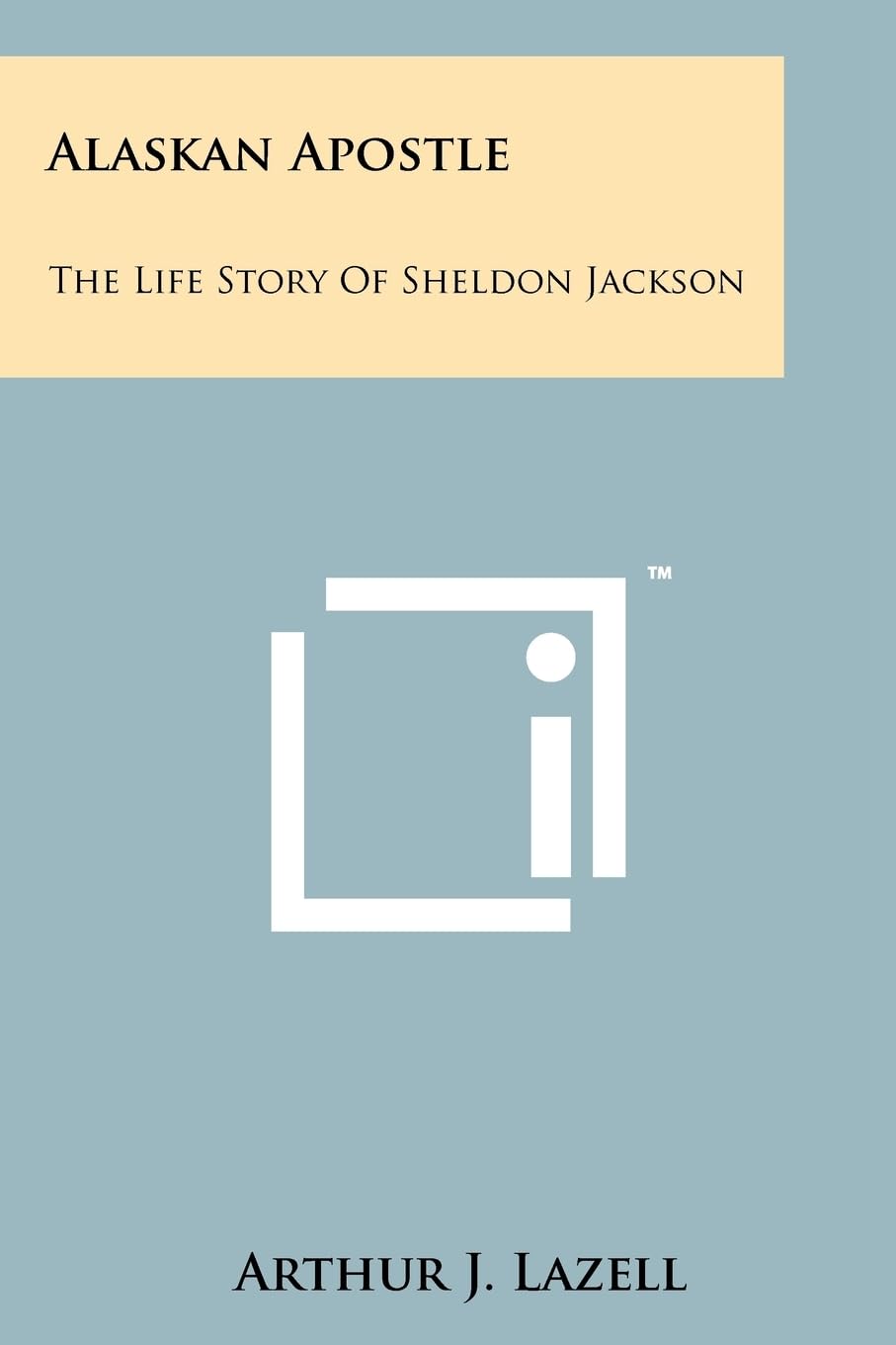 Alaskan Apostle: The Life Story Of Sheldon Jackson Contemporary literature