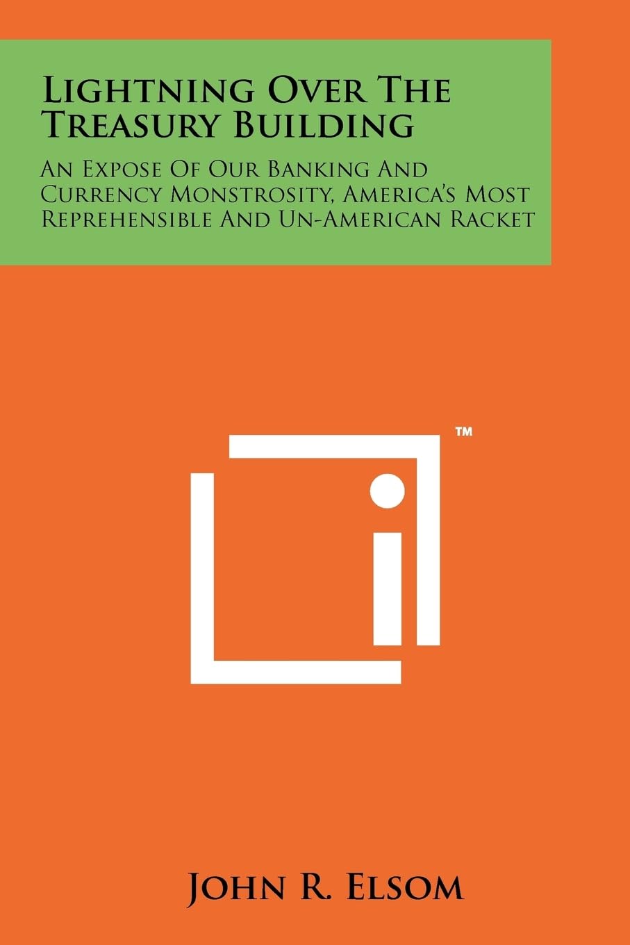 Lightning Over The Treasury Building: An Expose Of Our Banking And Currency Monstrosity, America's Most Reprehensible And Un-American Racket Contemporary literature