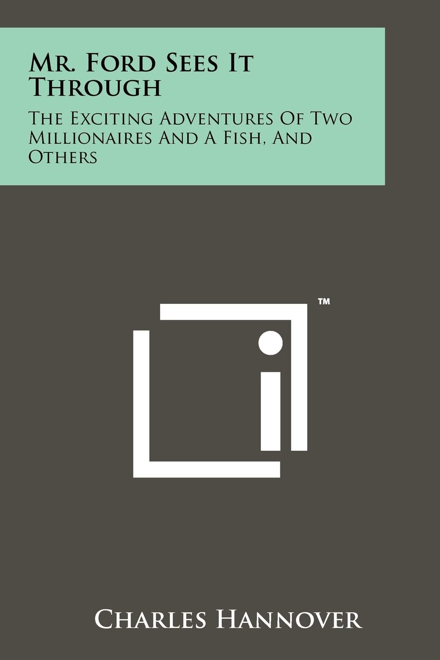 Mr. Ford Sees It Through: The Exciting Adventures of Two Millionaires and a Fish, and Others Contemporary literature