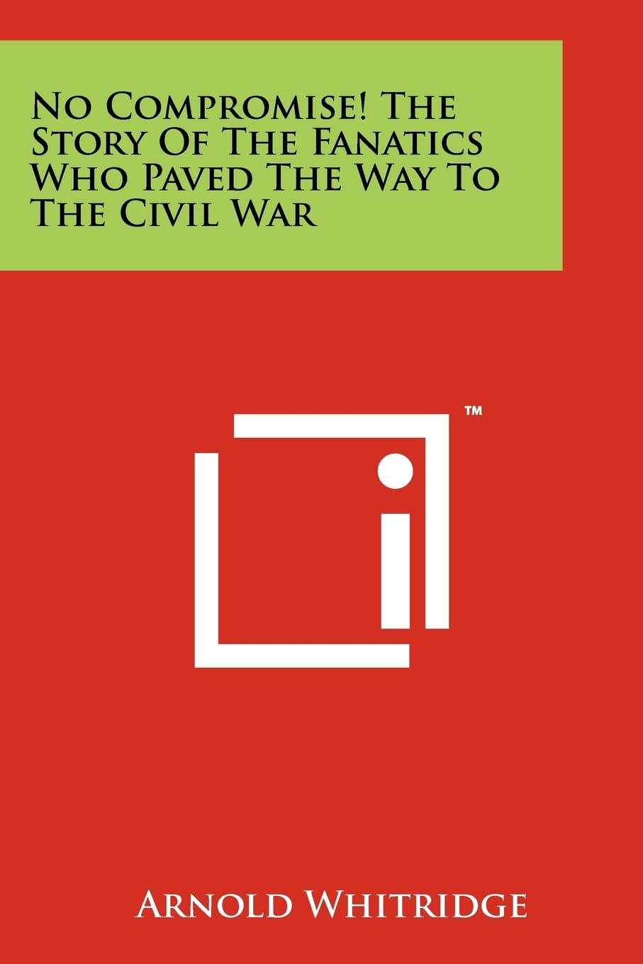 No Compromise! the Story of the Fanatics Who Paved the Way to the Civil War Contemporary literature