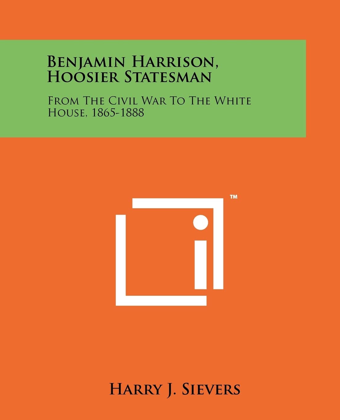 Benjamin Harrison, Hoosier Statesman: From The Civil War To The White House, 1865-1888 Contemporary literature