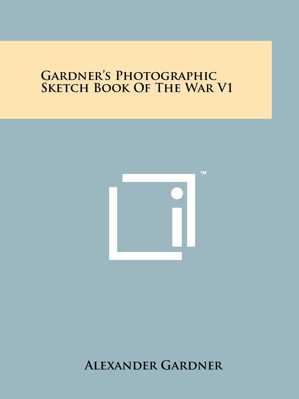 Gardner's Photographic Sketch Book Of The War V1 Contemporary literature