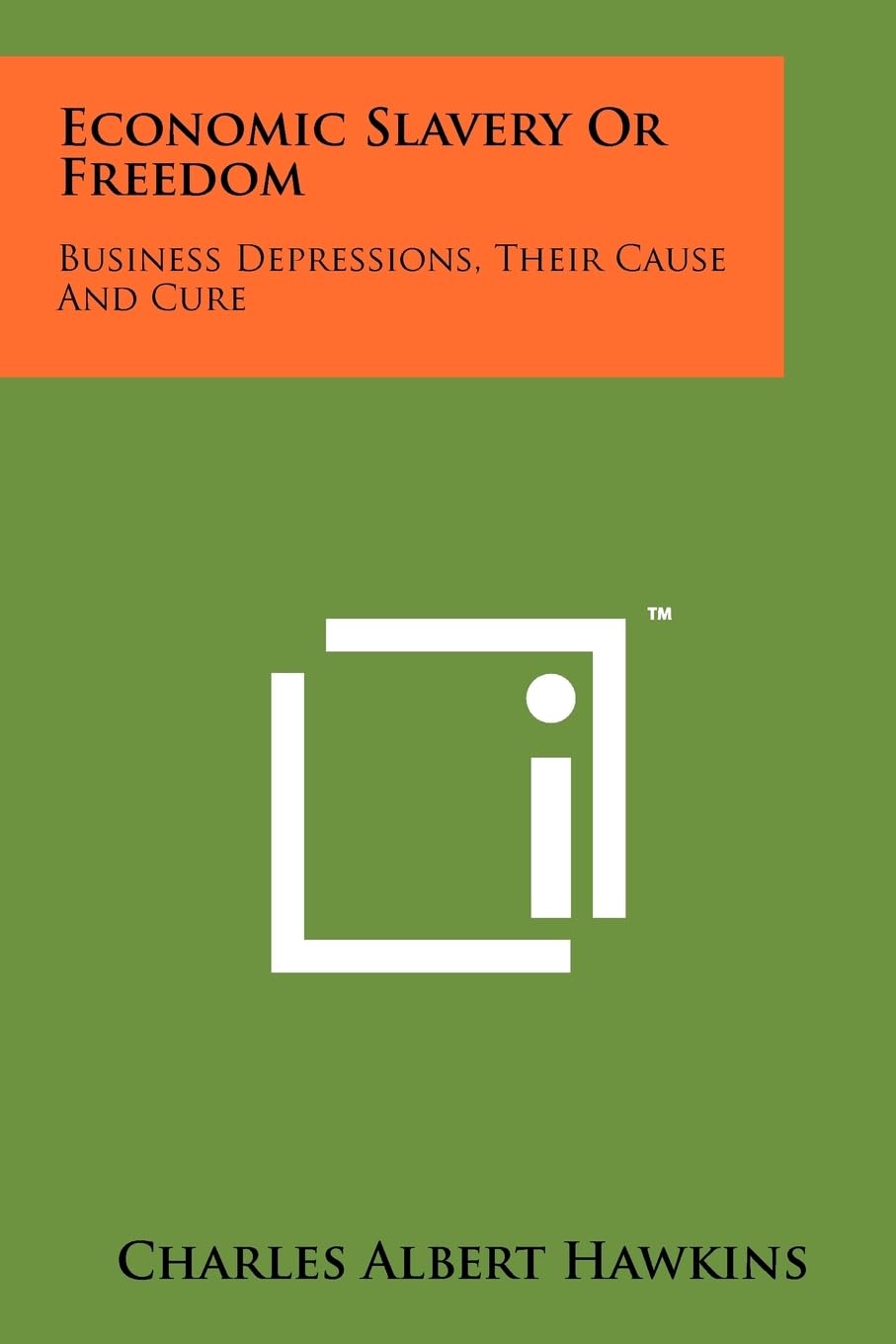 Economic Slavery Or Freedom: Business Depressions, Their Cause And Cure Contemporary literature
