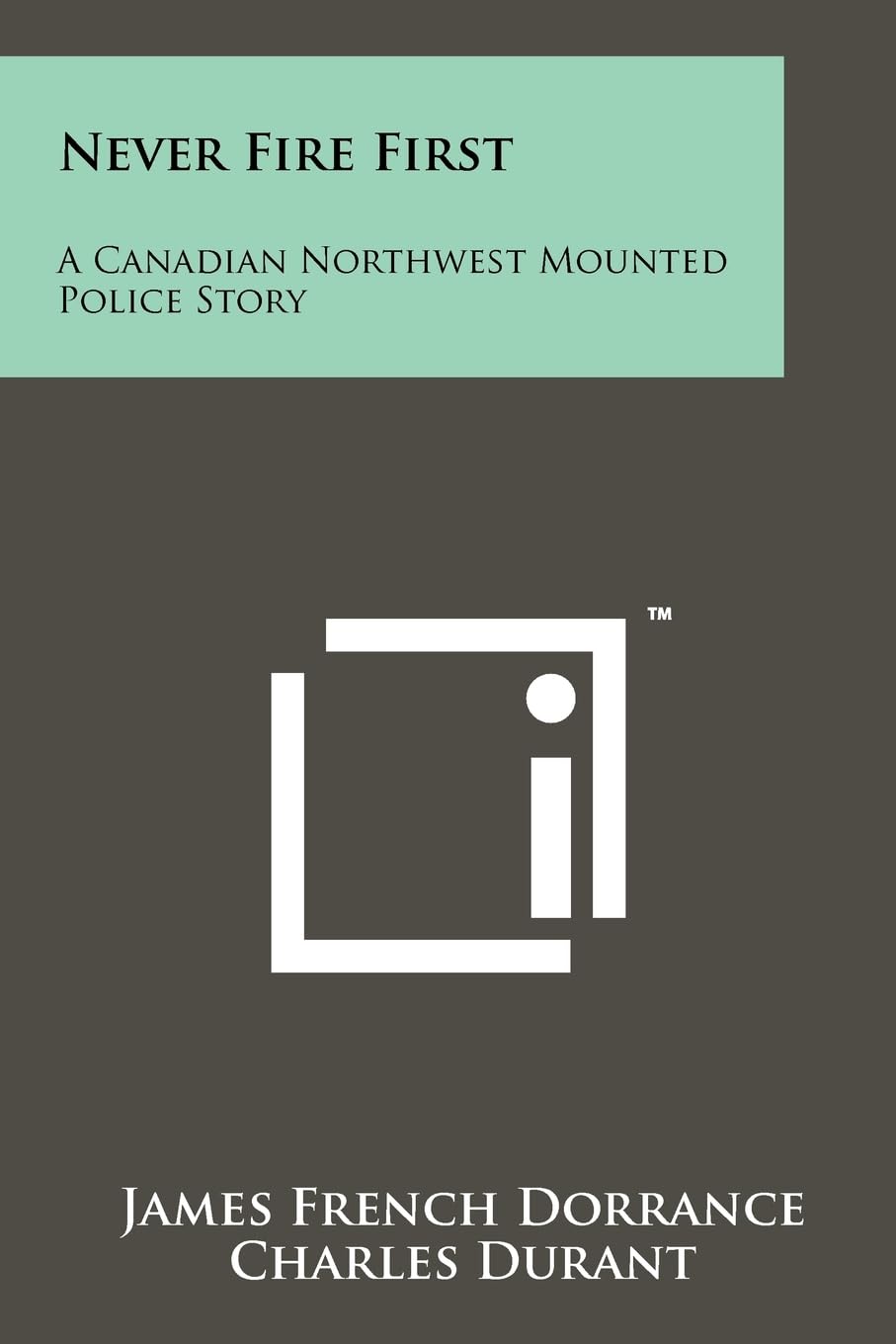 Never Fire First: A Canadian Northwest Mounted Police Story Contemporary literature
