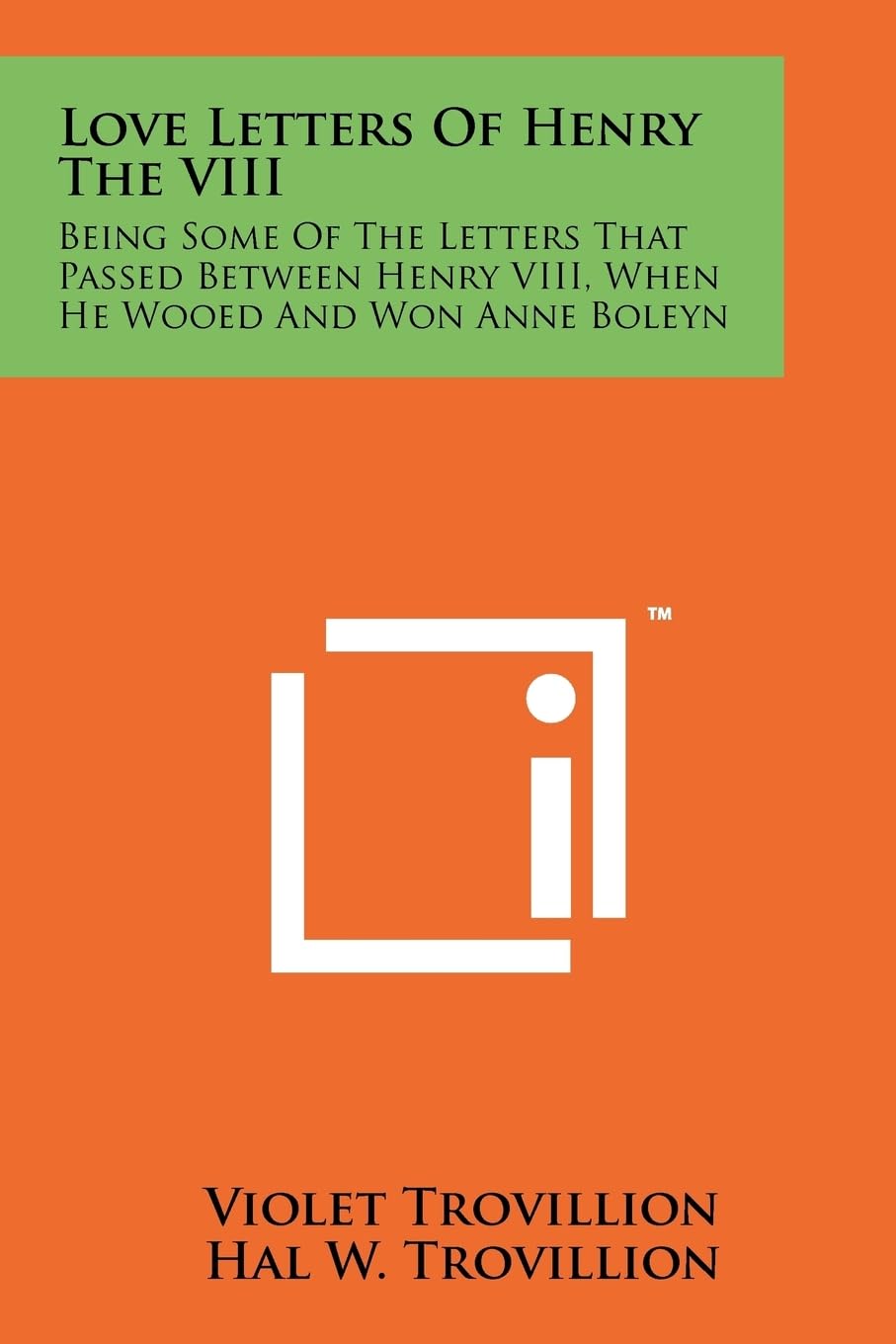 Love Letters Of Henry The VIII: Being Some Of The Letters That Passed Between Henry VIII, When He Wooed And Won Anne Boleyn Contemporary literature Books