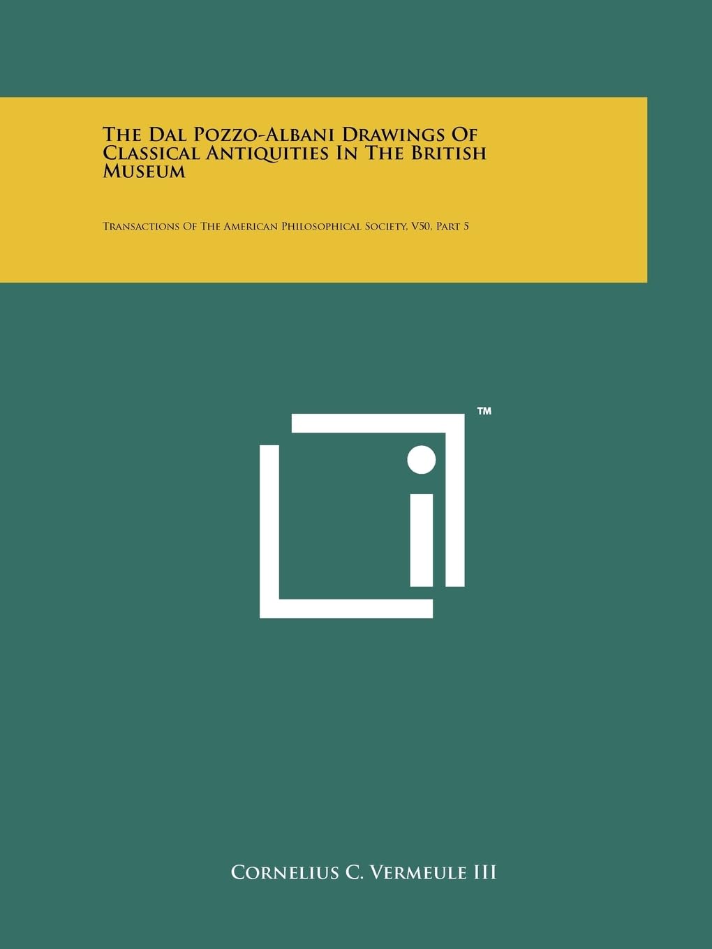 The Dal Pozzo-Albani Drawings Of Classical Antiquities In The British Museum: Transactions Of The American Philosophical Society, V50, Part 5 Contemporary literature Books