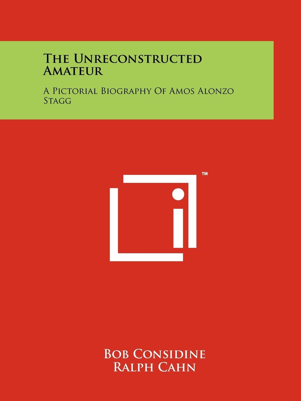 The Unreconstructed Amateur: A Pictorial Biography Of Amos Alonzo Stagg Contemporary literature