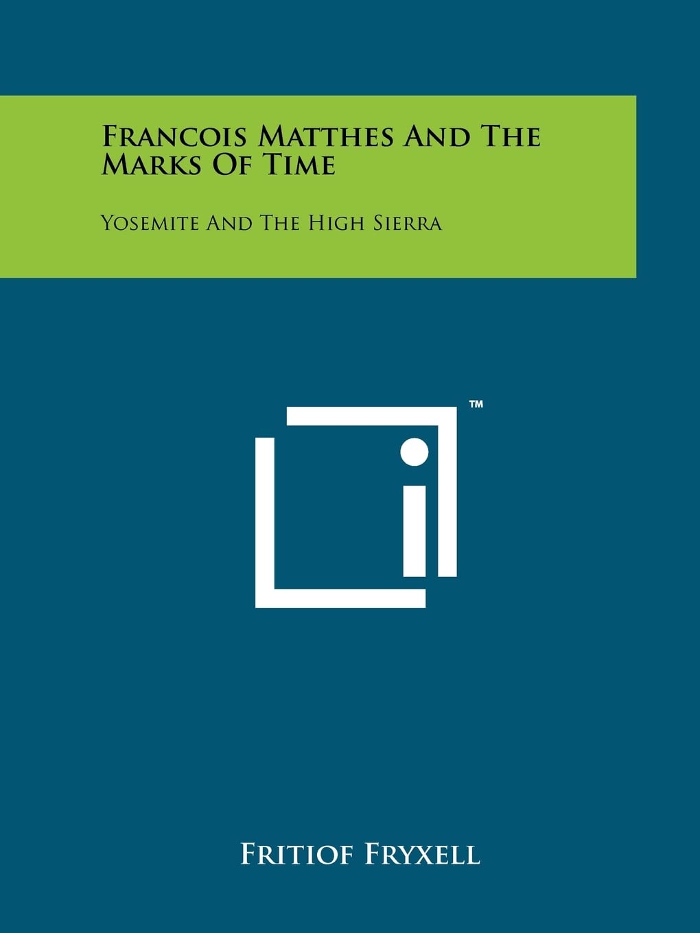 Francois Matthes And The Marks Of Time: Yosemite And The High Sierra Contemporary literature