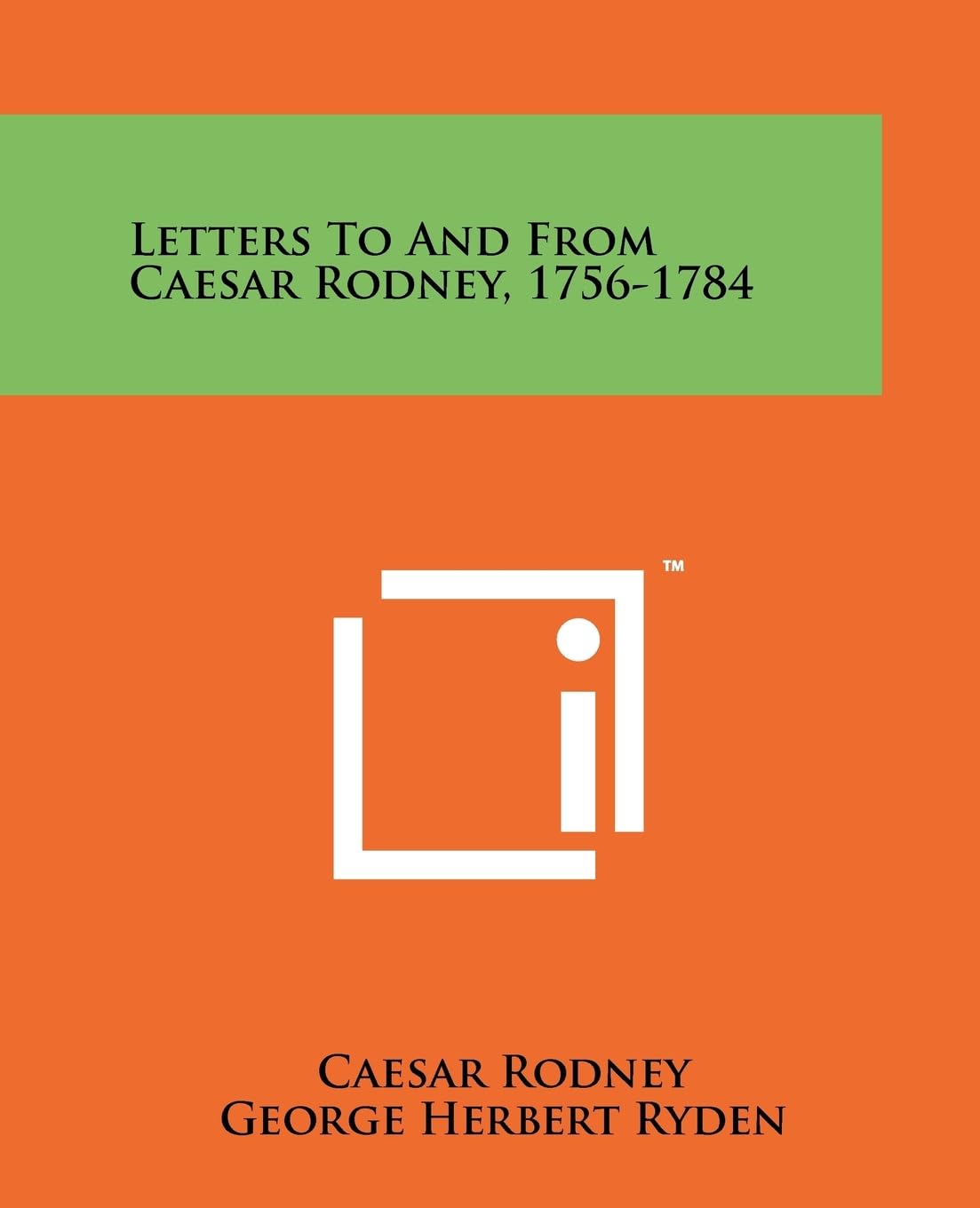 Letters To And From Caesar Rodney, 1756-1784 Politics & History