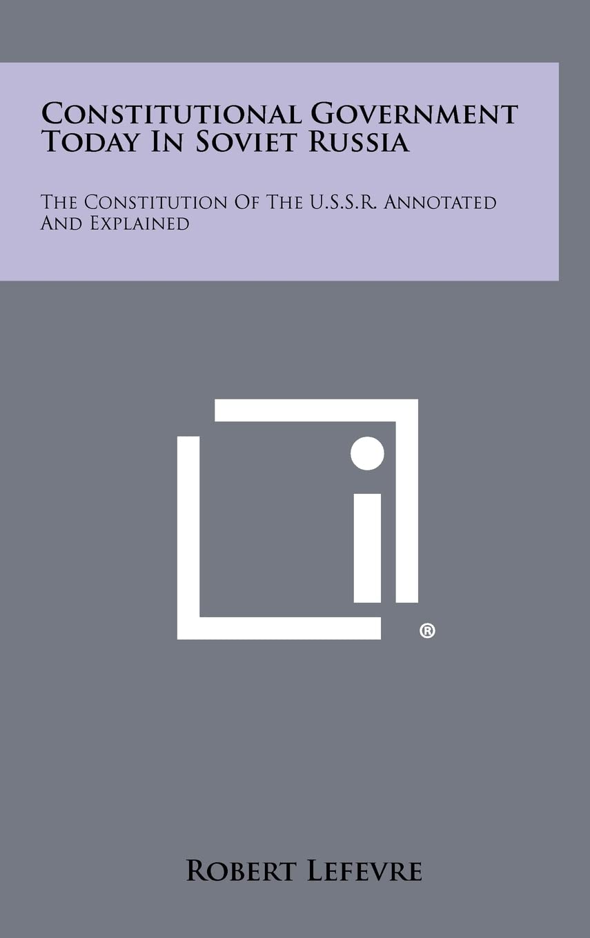 Constitutional Government Today In Soviet Russia: The Constitution Of The U.S.S.R. Annotated And Explained Contemporary literature
