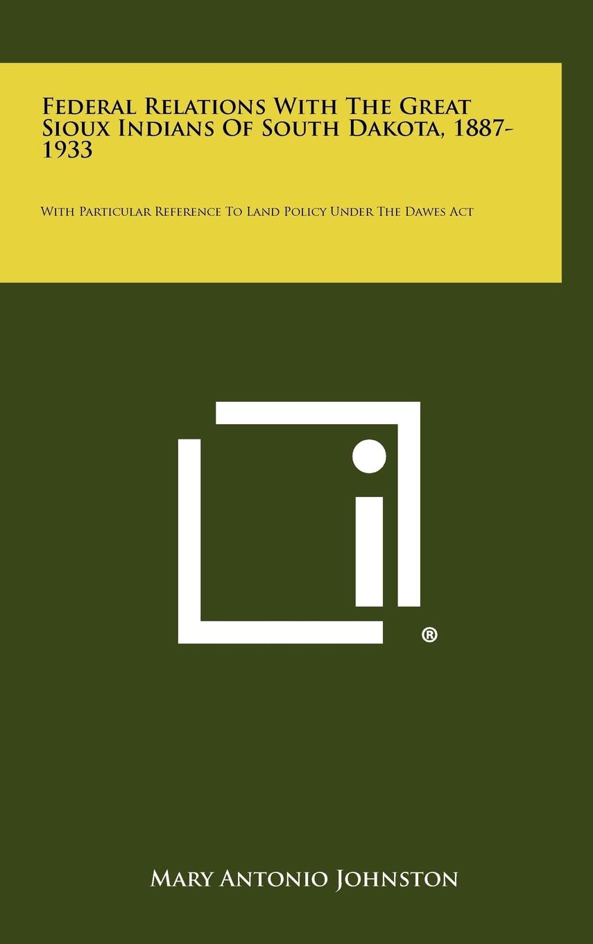 Federal Relations With The Great Sioux Indians Of South Dakota, 1887-1933: With Particular Reference To Land Policy Under The Dawes Act Social Sciences