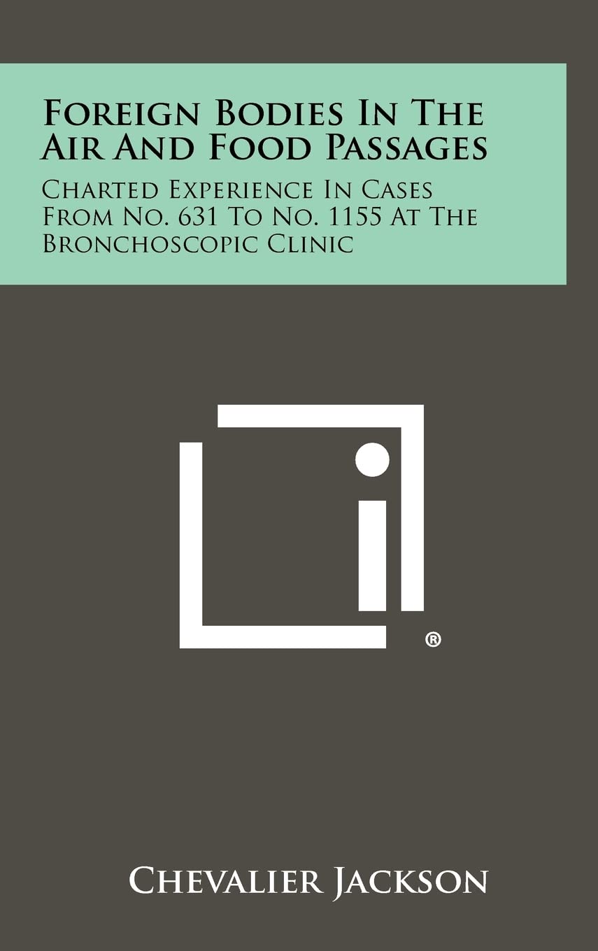 Foreign Bodies In The Air And Food Passages: Charted Experience In Cases From No. 631 To No. 1155 At The Bronchoscopic Clinic Medicine