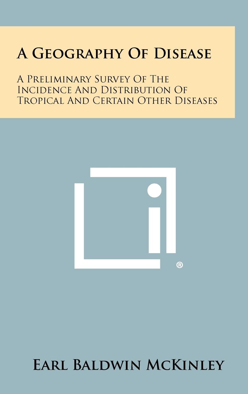 A Geography of Disease: A Preliminary Survey of the Incidence and Distribution of Tropical and Certain Other Diseases Medicine