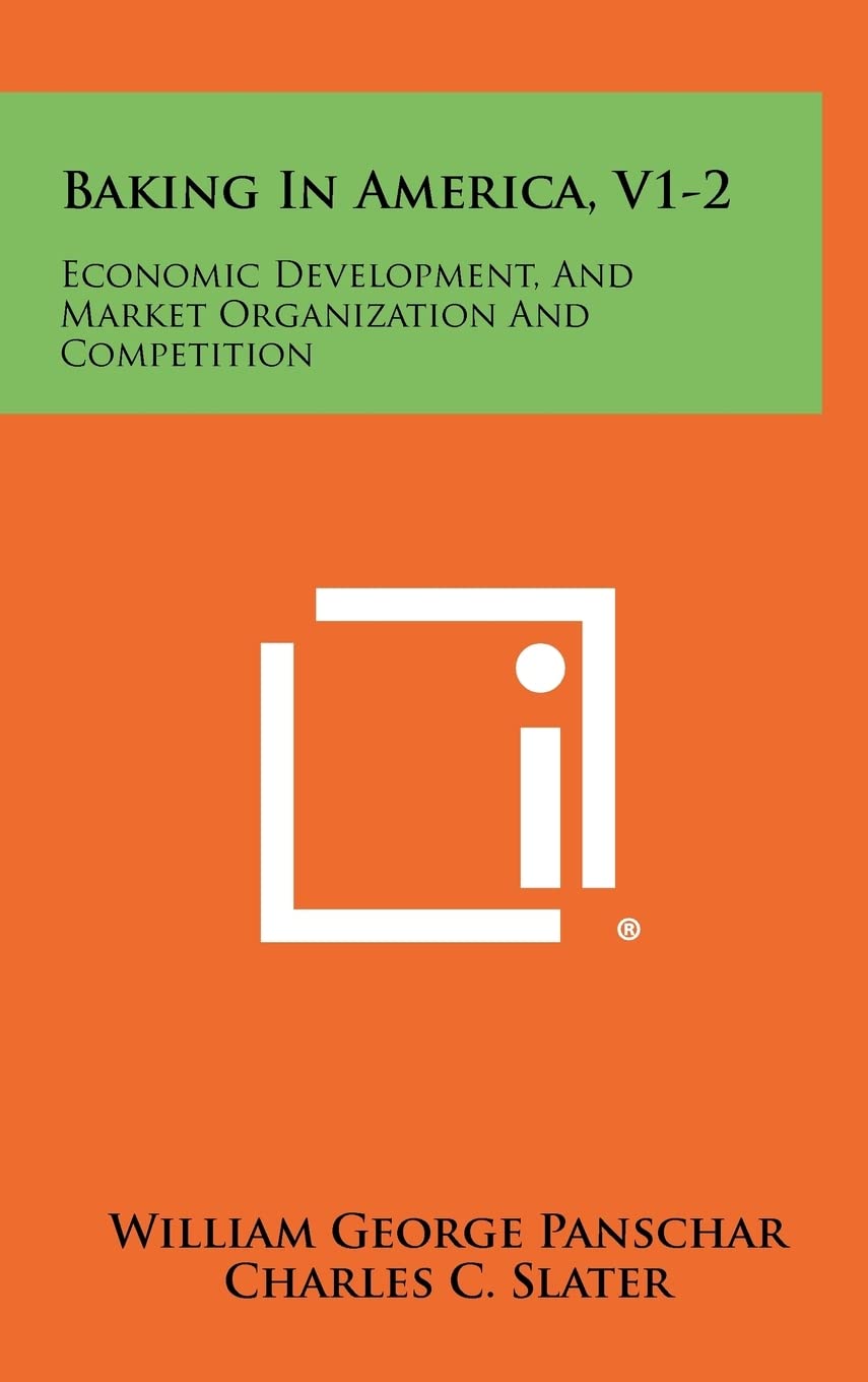 Baking in America, V1-2: Economic Development, and Market Organization and Competition Contemporary literature