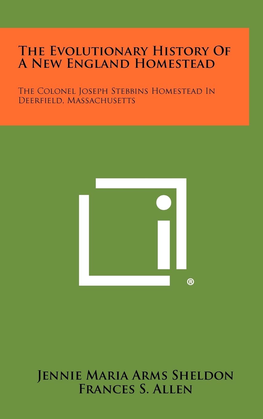 The Evolutionary History of a New England Homestead: The Colonel Joseph Stebbins Homestead in Deerfield, Massachusetts Contemporary literature