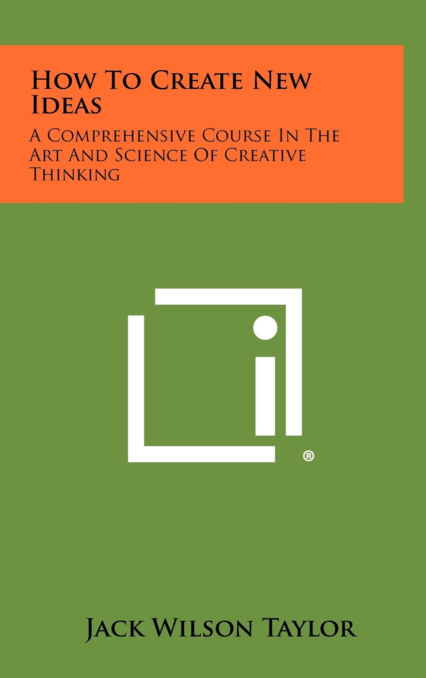 How to Create New Ideas: A Comprehensive Course in the Art and Science of Creative Thinking Contemporary literature