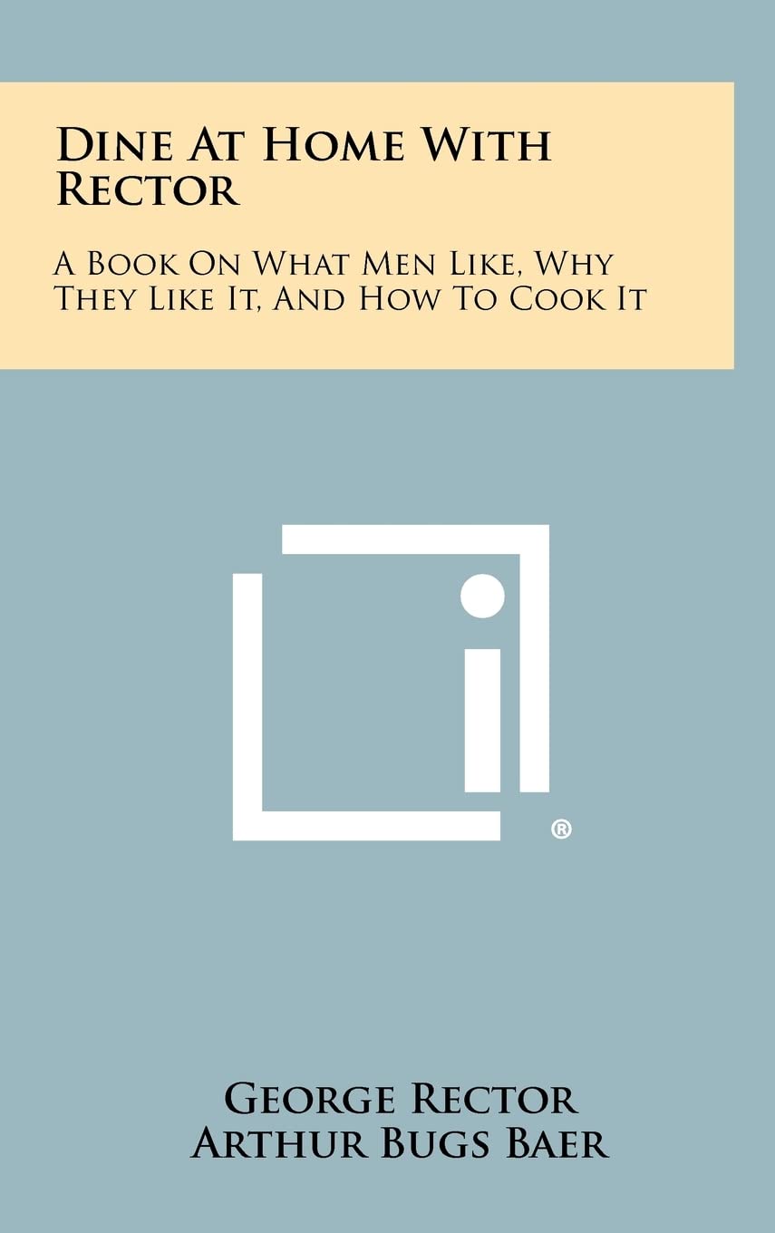 Dine at Home with Rector: A Book on What Men Like, Why They Like It, and How to Cook It Contemporary literature