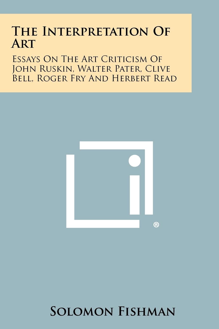 The Interpretation of Art: Essays on the Art Criticism of John Ruskin, Walter Pater, Clive Bell, Roger Fry and Herbert Read Contemporary literature Books
