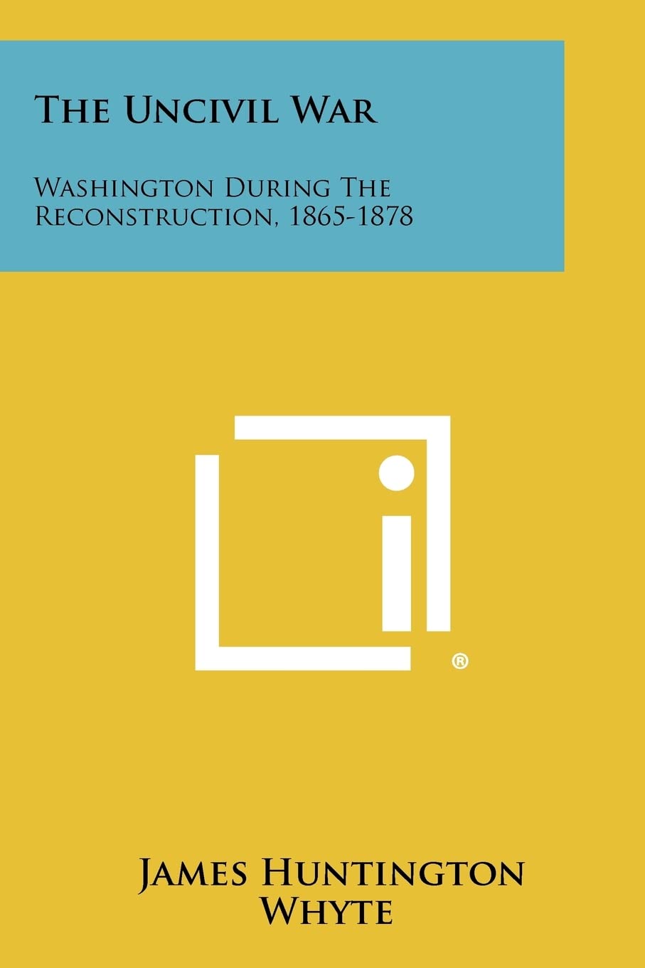 The Uncivil War: Washington During The Reconstruction, 1865-1878 Contemporary literature